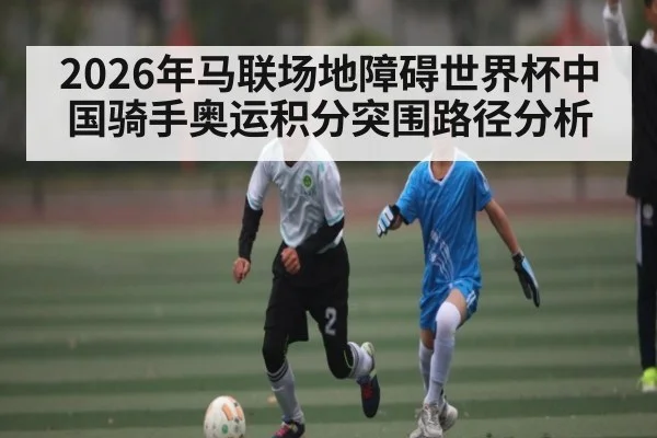 2026年马联场地障碍世界杯中国骑手奥运积分突围路径分析（pg）